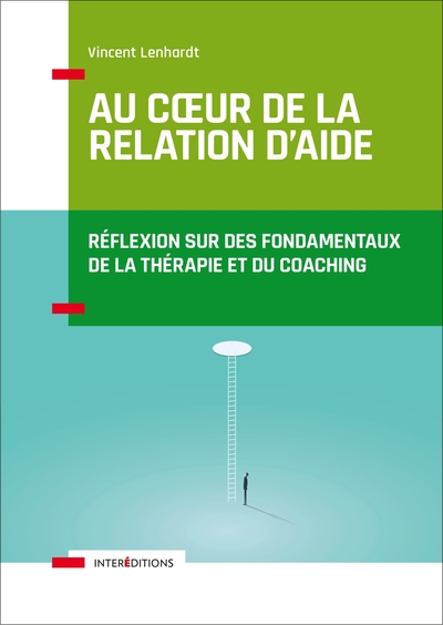 Au coeur de la relation d'aide - 2e éd.-Réflexion sur des fondamentaux de la thérapie et du coaching: Réflexion sur des fondamentaux de la thérapie et du coaching