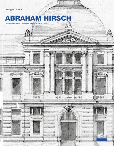 Abraham Hirsch: Architecte de la Troisième République à Lyon