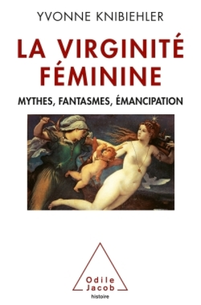 La virginité féminine : Mythes, fantasmes, émancipation