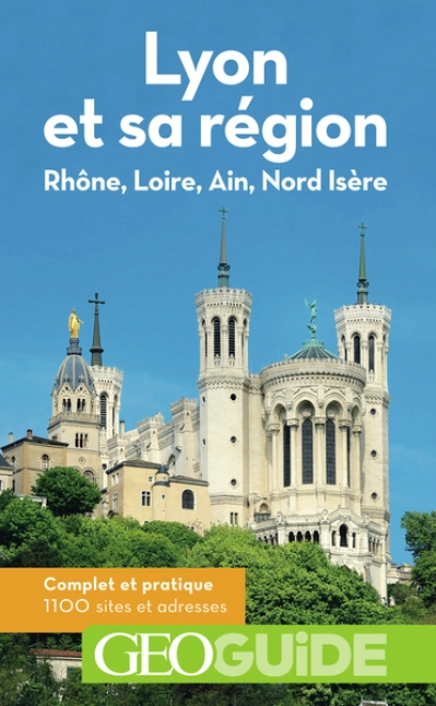 Géo Guide : Lyon et sa région : Rhône, Loire, Ain, Nord Isère