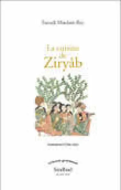 LA CUISINE DE ZIRYAB. Propos de tables, impressions de voyages et recettes pouvant servir d'initiation pratique à la gastronomie arabe