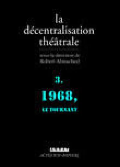 La Décentralisation théâtrale : Volume 3, 1968, le tournant