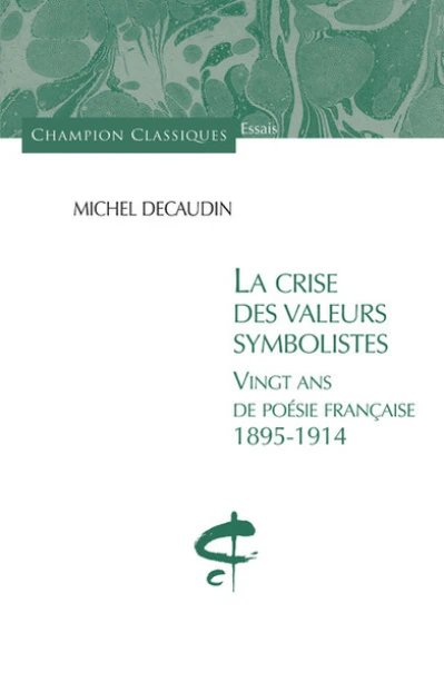 La crise des valeurs symbolistes. Vingt ans de poésie française. 1895-1914.