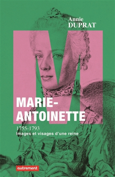 Marie-Antoinette 1755-1793 : Images et visages d'une reine