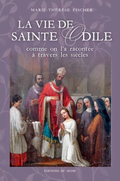 La vie de Sainte Odile comme on l'a racontée à travers les siècles