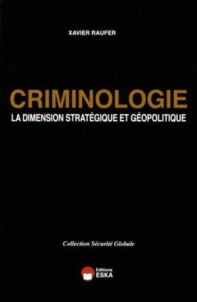 CRIMINOLOGIE LA DIMENSION STRATEGIQUE ET GEOPOLITIQUE COLLECTION SECURITE GLOBAL