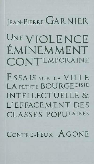 Une violence éminemment contemporaine : Essais sur la ville, la petite bourgeoisie intellectuelle et l'effacement des classes populaires