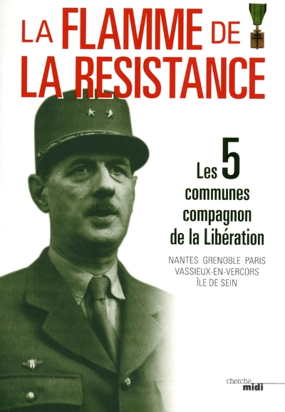 La flamme de la Résistance. Les 5 communes compagnon de la Libération : Nantes, Grenoble, Paris, Vaissieux-en-Vercors, Ile de Sein