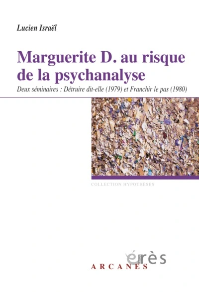 Marguerite D. : au risque de la psychanalyse. Deux séminaires : Détruire dit-elle (1979) et Franchir le pas (1980)