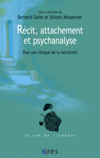 Récit, attachement et psychanalyse - Pour une clinique de la narrativité