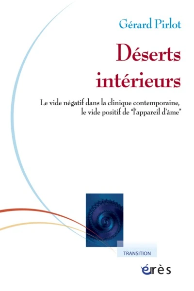 Déserts intérieurs le vide négatif dans la clinique contemporaine, le vide positif de l'appareil d'âme