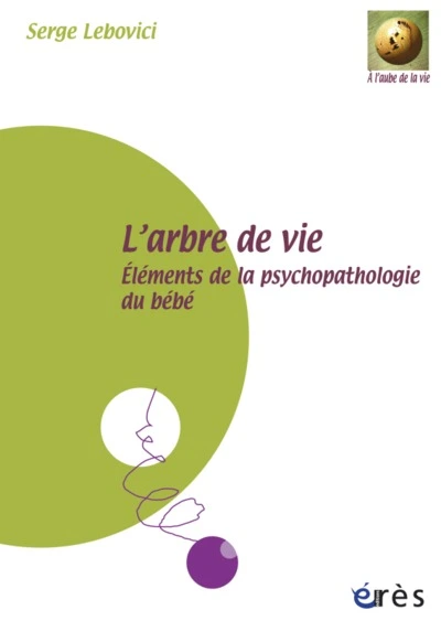 L'arbre de vie : Eléments de la psychopathologie du bébé