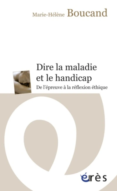 Dire la maladie et le handicap - De l'épreuve à la reflexion éthique