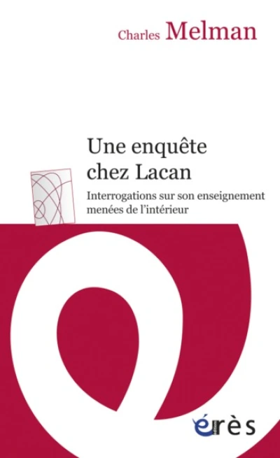 Une enquète chez Lacan. Interrogations sur son enseignement menée de l'intérieur