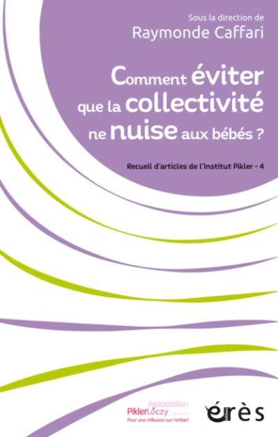 Comment Eviter Que la Collectivite Ne Nuise aux Bebes ? - Recueils d'Articles de l'Institut Pikler -