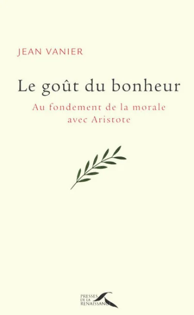 Le goût du bonheur - au fondement de la morale avec Aristote