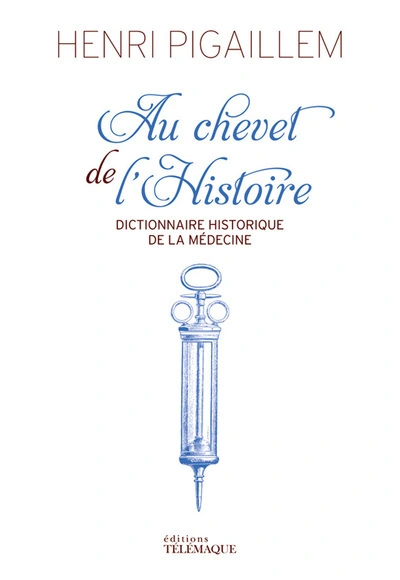 Au chevet de l'Histoire - Dictionnaire historique de la médecine