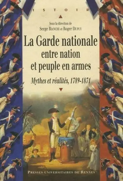 La Garde nationale entre Nation et Peuple en armes : Mythes et réalités (1789-1871)