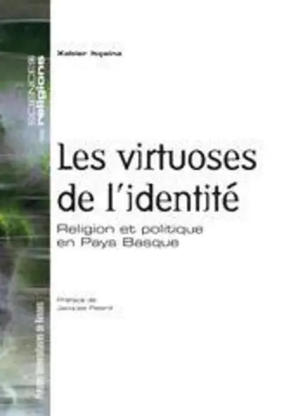 VIRTUOSES DE L IDENTITE. RELIGION ET POLITIQUE EN PAYS BASQUE