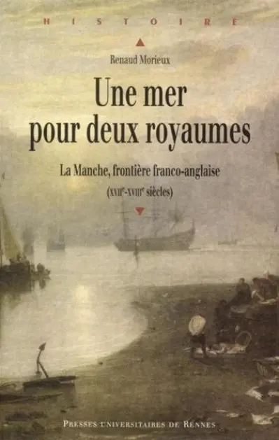 Une mer pour deux royaumes : La Manche, frontière franco-anglaise (XVIIe-XVIIIe siècles)