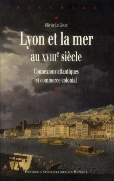 Lyon et la mer au XVIIIe siècle : Connexions atlantiques et commerce colonial