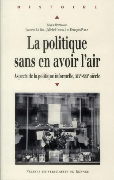 La politique sans en avoir l'air : Aspects de la politique informelle XIXe-XXIe siècle