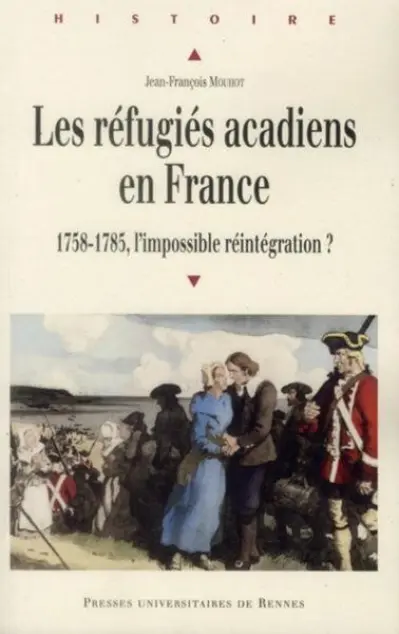 Les réfugiés acadiens en France : 1758-1785, l'impossible réintégration ?