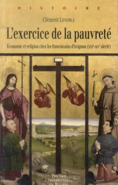 L'exercice de la pauvreté : Economie et religion chez les franciscains d'Avignon (XIIIe-XVe siècle)