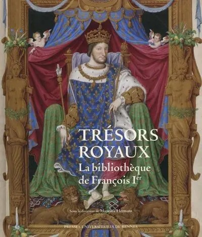 Trésors royaux : la bibliothèque de François Ier : exposition présentée au Château royal de Blois, du 4 juillet au 18 octobre 2015