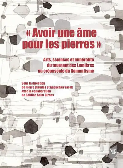 Avoir une âme pour les pierres': Arts, sciences et minéralité du tournant des Lumières au crépuscule du romantisme