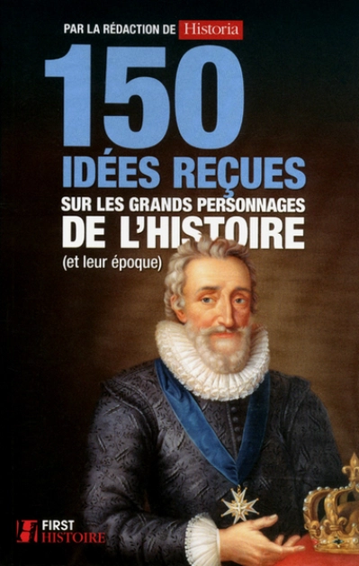 150 idées reçues sur les grands personnages de l'histoire (et leur époque)