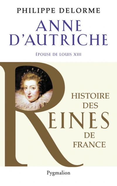 Anne d'Autriche : Epouse de Louis XIII, mère de Louis XIV