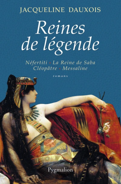 Reines de légende : Néfertiti, La Reine de Saba, Cléopâtre, Messaline