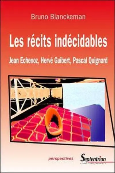 Les récits indécidables : Jean Echenoz, Hervé Guibert, Pascal Quignard