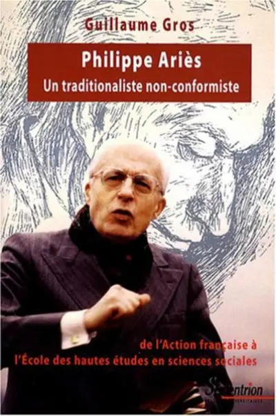 Philippe Ariès, un traditionaliste non-conformiste : De l'Action française à l'Ecole des hautes études en sciences sociales (1914-1984)