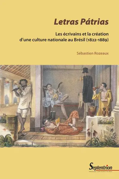 Letras Pátrias: Les écrivains et la création d'une culture nationale au Brésil