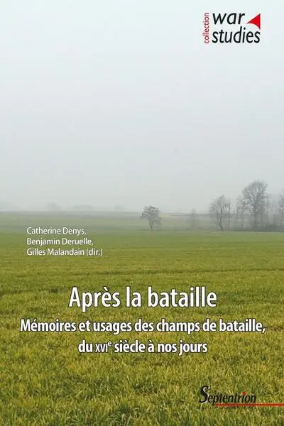 Après la bataille : Mémoires et usages des champs de bataille, du XVIe siècle à nos jours