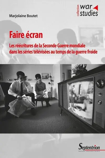 Faire écran: Les réécritures de la Seconde Guerre mondiale dans les séries télévisées au temps de la guerre froide