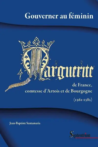 Gouverner au féminin : Marguerite de France, comtesse d'Artois et de Bourgogne: 1361-1382