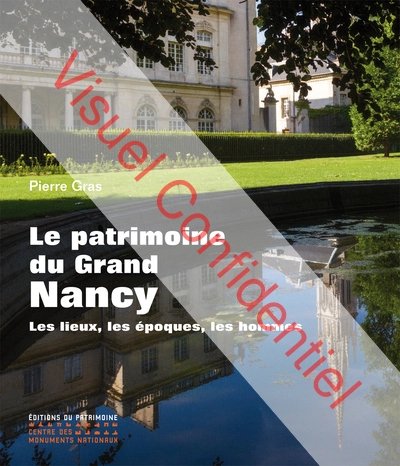 Le Patrimoine du Grand Nancy. Les lieux, les époques, les hommes