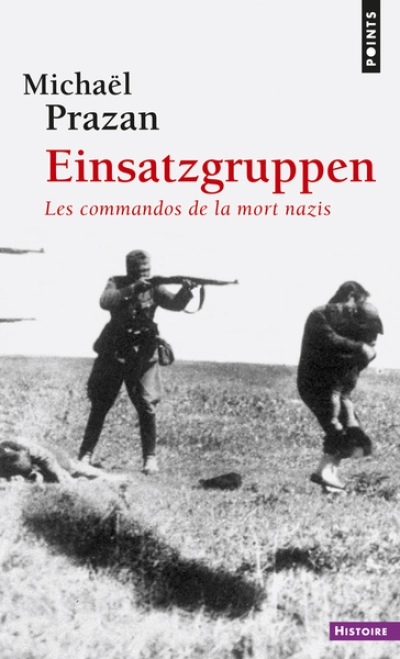 Einsatzgruppen : Les commandos de la mort nazis