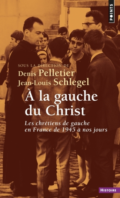 À la gauche du Christ : Les chrétiens de gauche en France de 1945 à nos jours