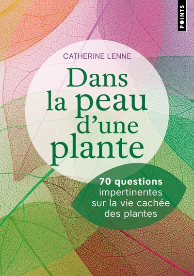 Dans la peau d'une plante. 70 questions impertinentes sur la vie cachée des plantes