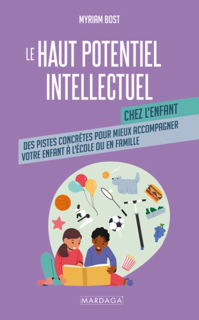 Le haut potentiel intellectuel chez l'enfant: Des pistes concrètes pour mieux accompagner votre enfant à l'école ou en famille