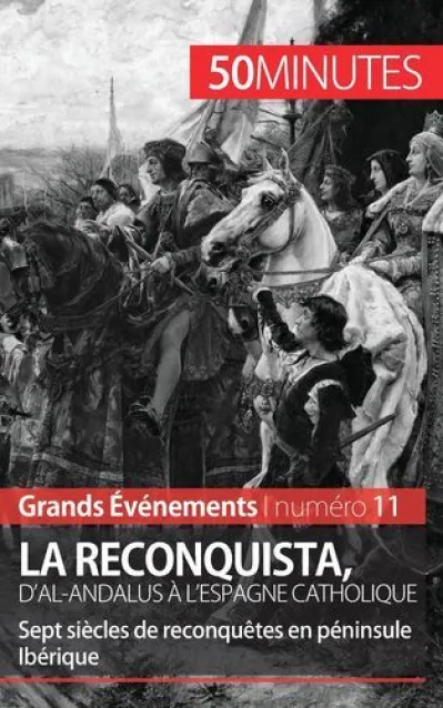 La Reconquista, d'al-Andalus à l'Espagne catholique : Sept siècles de reconquêtes en péninsule Ibérique