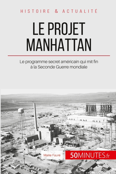 Le projet Manhattan: Le programme secret américain qui mit fin à la Seconde Guerre mondiale