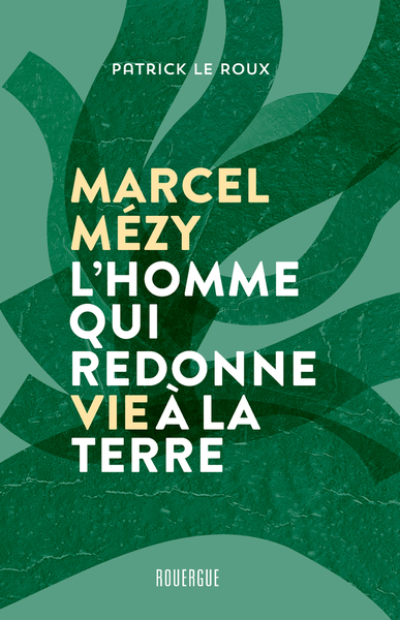 Marcel Mézy, l'homme qui redonne vie à la Terre