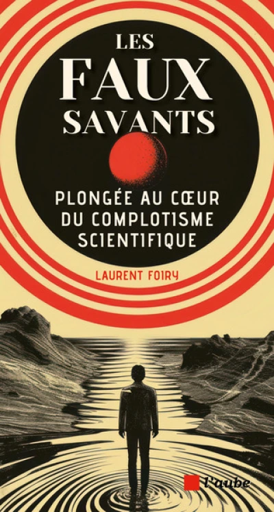 Les faux savants: Plongée au coeur du complotisme scientifique