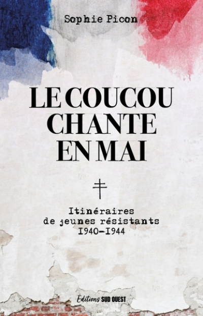 Le coucou chante en mai. Parcours de résistants 1940-1944 - Mémoire et histoire du maquis de Saucats: Parcours de résistants 1940-1944 - Mémoire et histoire du maquis de Saucats