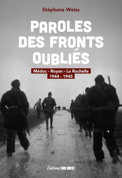 Paroles des fronts oubliés: Médoc - Royan - La Rochelle 1944-1945